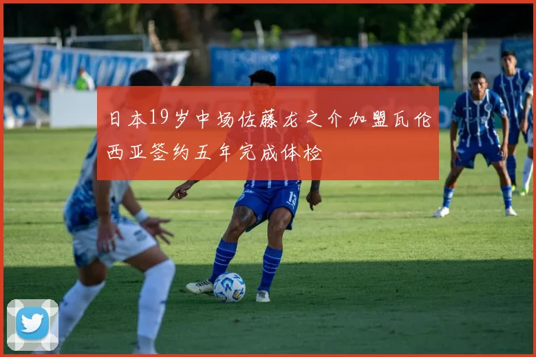 日本19岁中场佐藤龙之介加盟瓦伦西亚签约五年完成体检